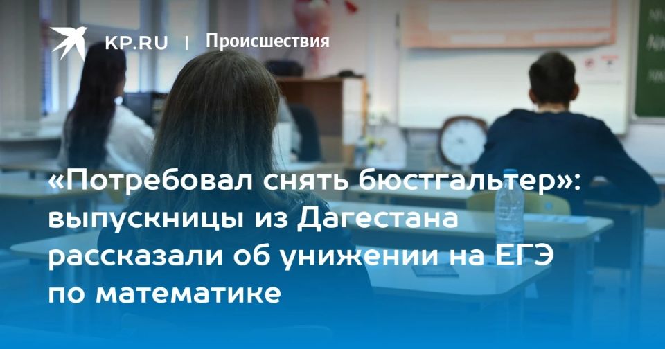 «Потребовал снять бюстгальтер»: выпускницы из Дагестана рассказали об унижении на ЕГЭ по математике